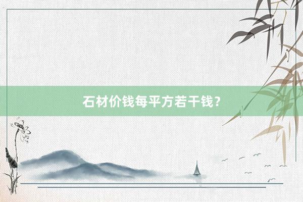 石材价钱每平方若干钱？
