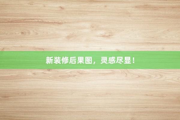 新装修后果图，灵感尽显！
