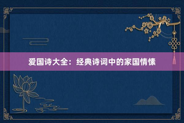 爱国诗大全：经典诗词中的家国情愫